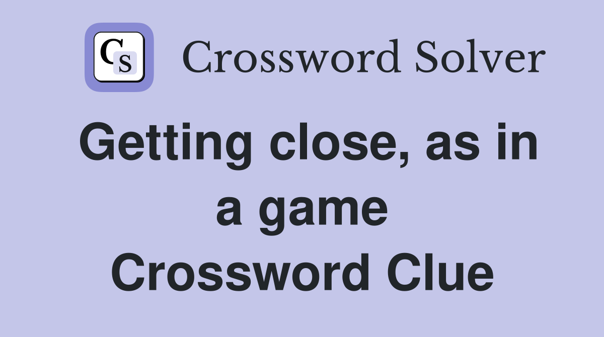 Getting close, as in a game Crossword Clue