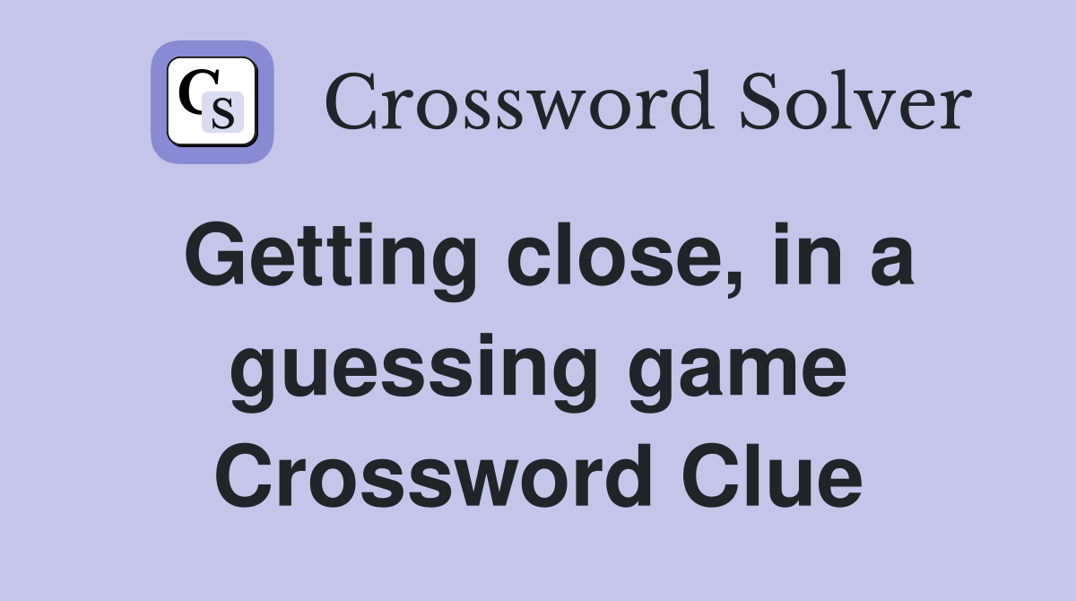 Getting close, in a guessing game Crossword Clue