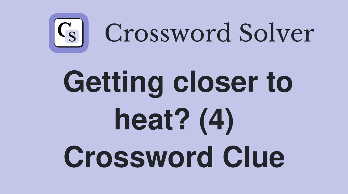 Getting closer to heat? (4) Crossword Clue