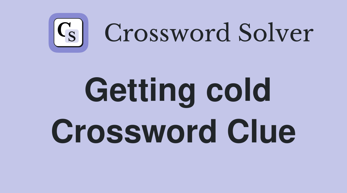 Getting cold Crossword Clue