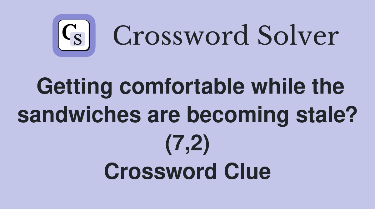 Getting comfortable while the sandwiches are becoming stale? (7,2) Crossword Clue