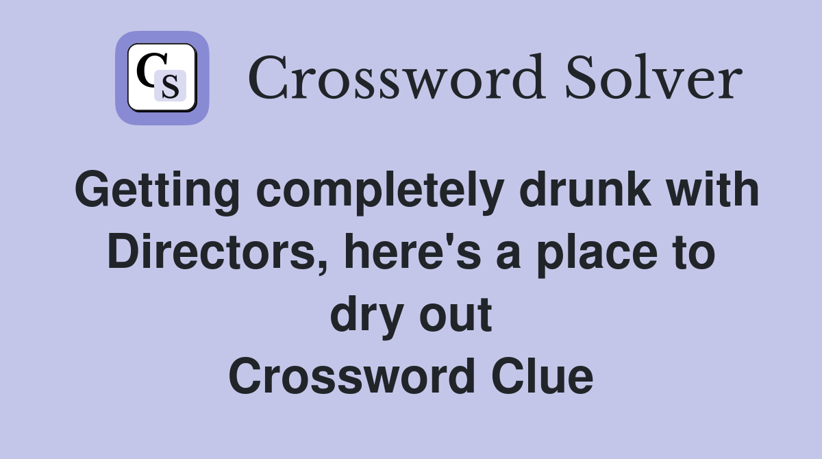 Getting completely drunk with Directors, here's a place to dry out Crossword Clue