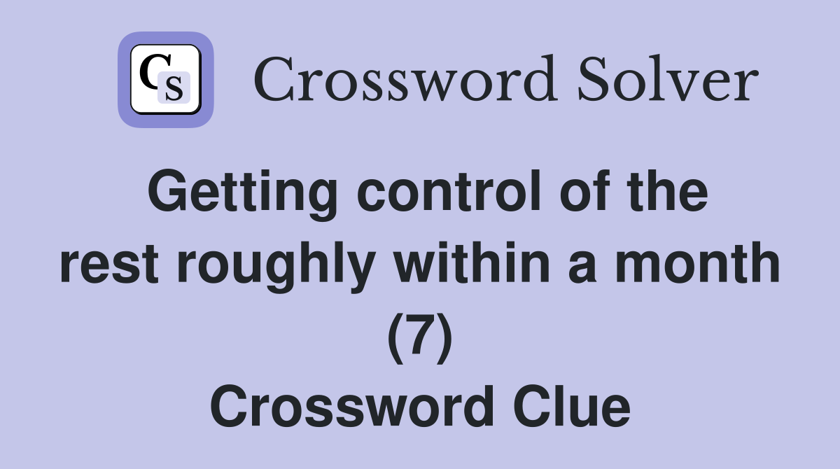 Getting control of the rest roughly within a month (7) Crossword Clue