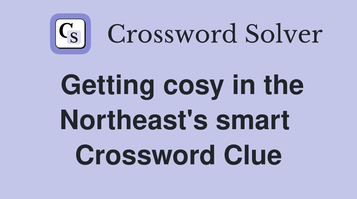 Getting cosy in the Northeast's smart  Crossword Clue