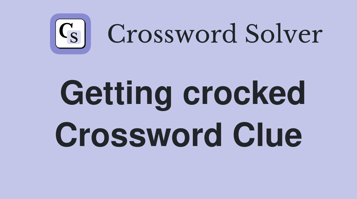 Getting crocked Crossword Clue