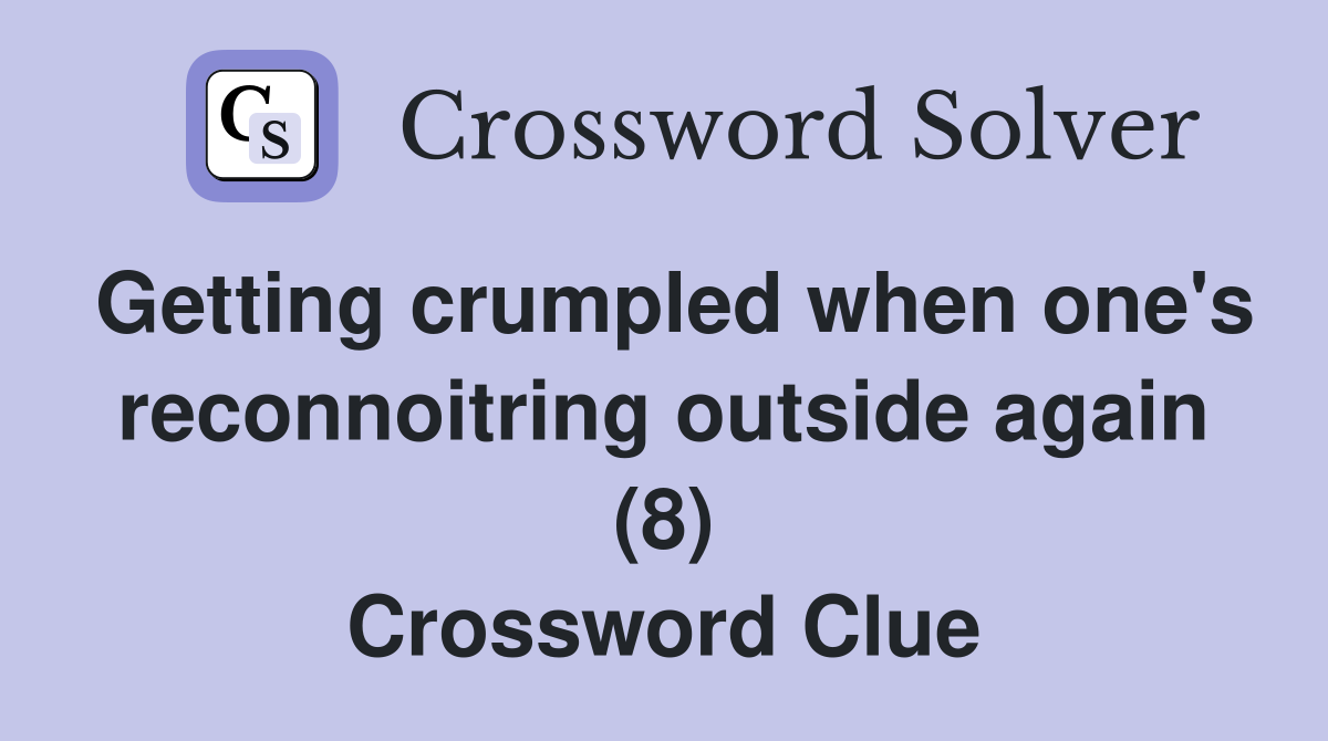 Getting crumpled when one's reconnoitring outside again (8) Crossword Clue
