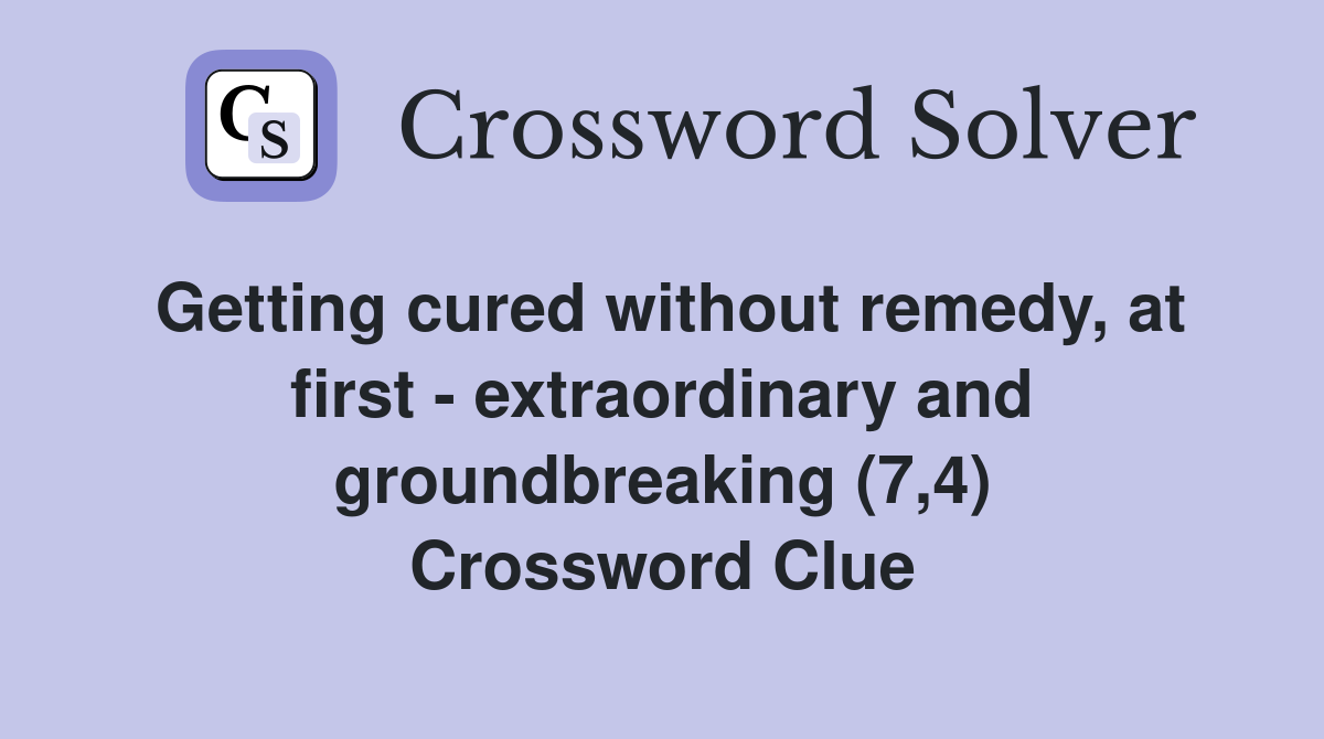 Getting cured without remedy, at first - extraordinary and groundbreaking (7,4) Crossword Clue