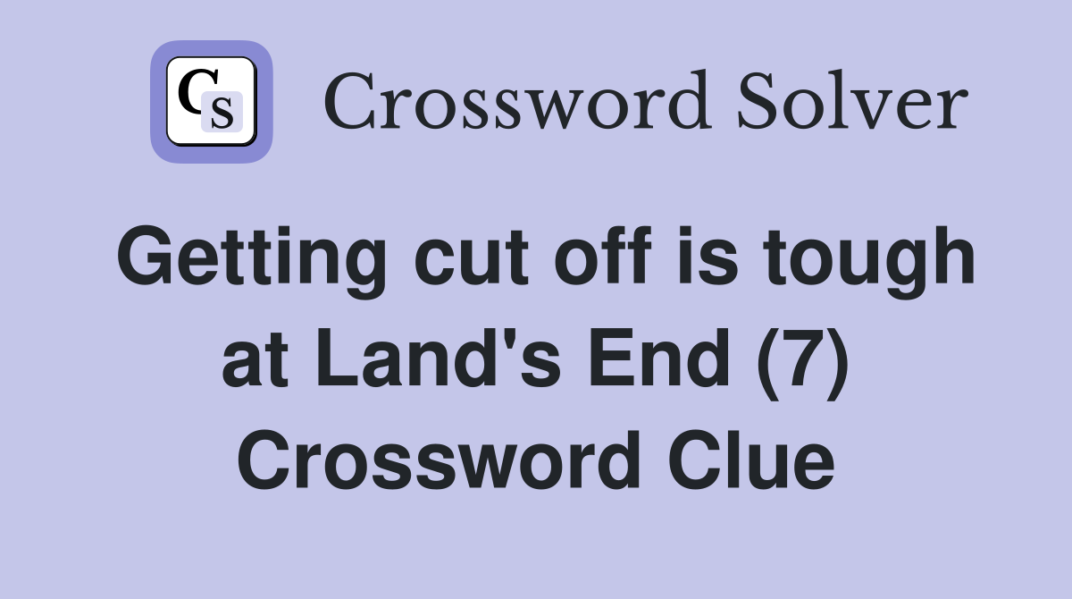 Getting cut off is tough at Land's End (7) Crossword Clue