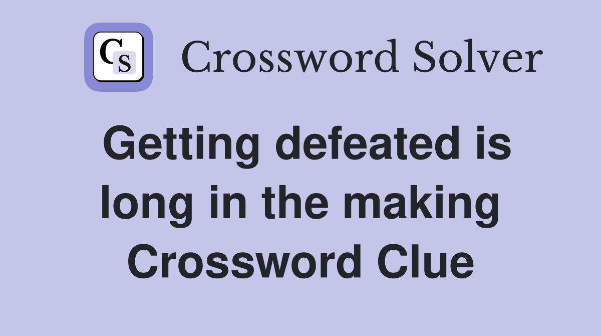 Getting defeated is long in the making Crossword Clue