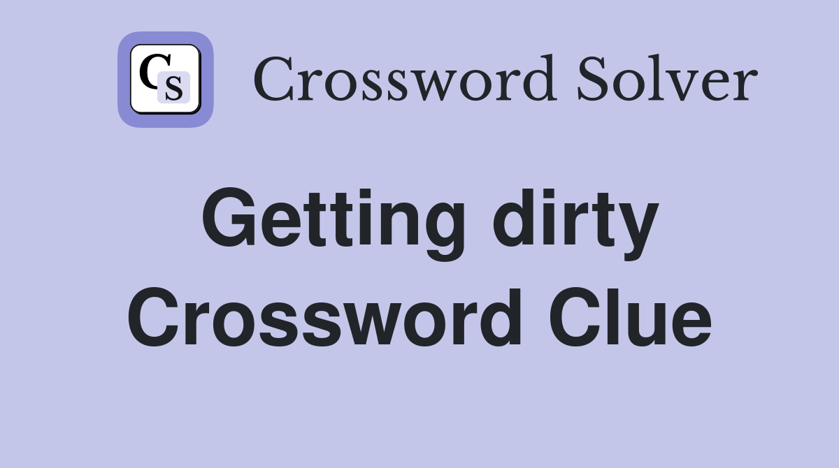 Getting dirty Crossword Clue
