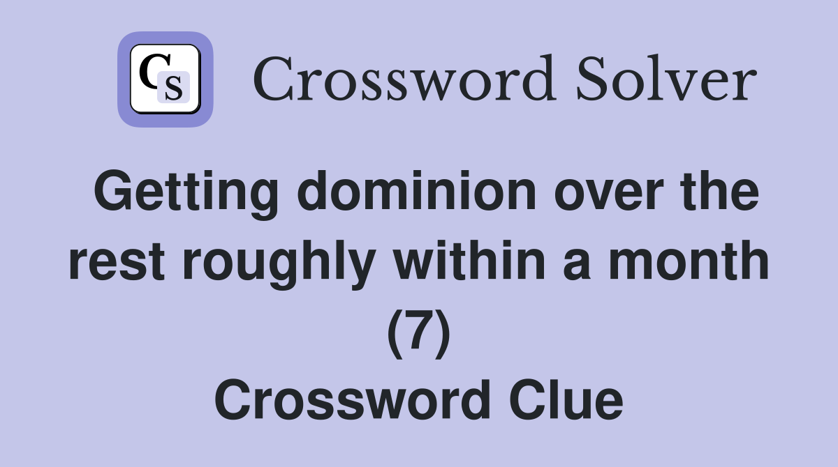 Getting dominion over the rest roughly within a month (7) Crossword Clue