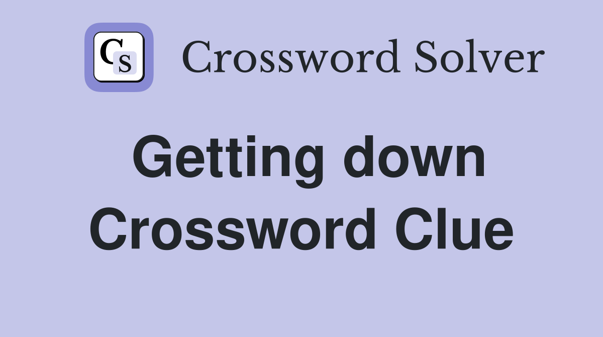 Getting down Crossword Clue
