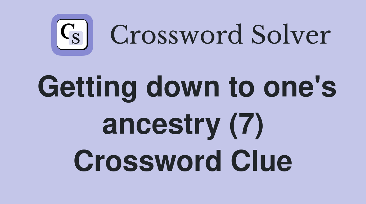 Getting down to one's ancestry (7) Crossword Clue