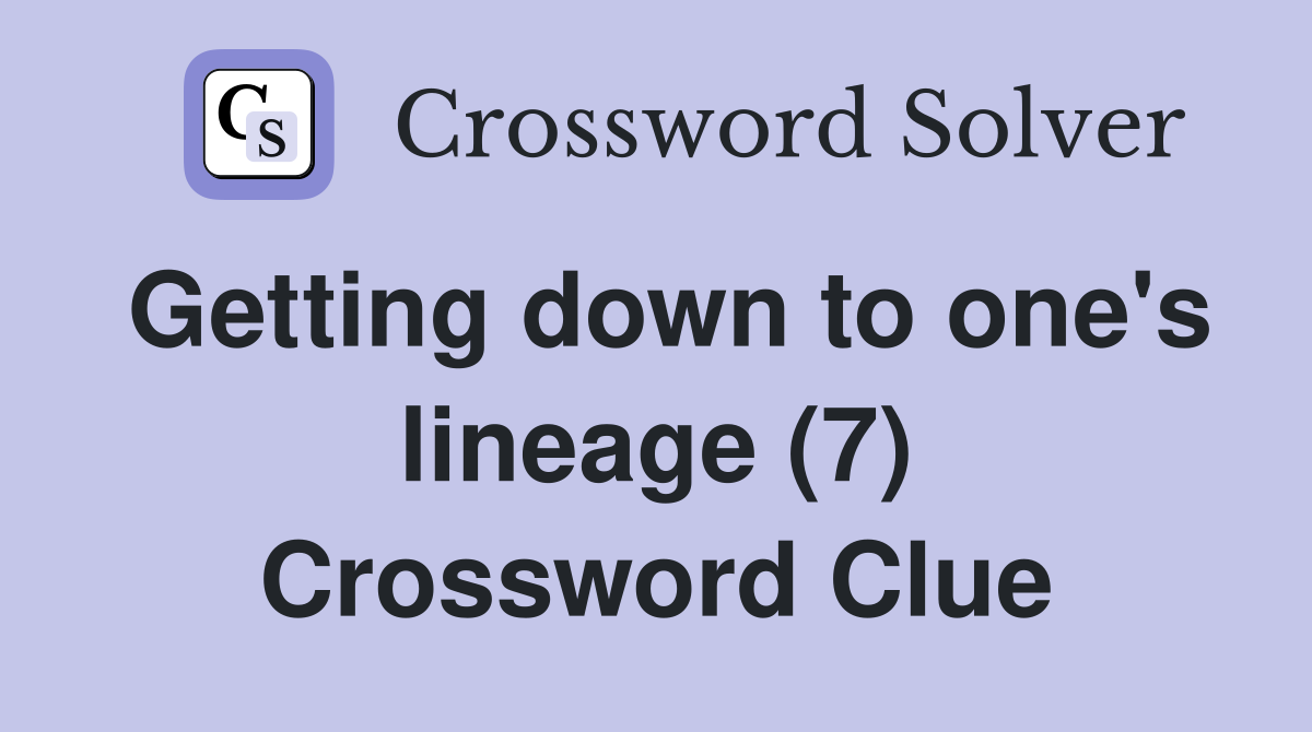 Getting down to one's lineage (7) Crossword Clue