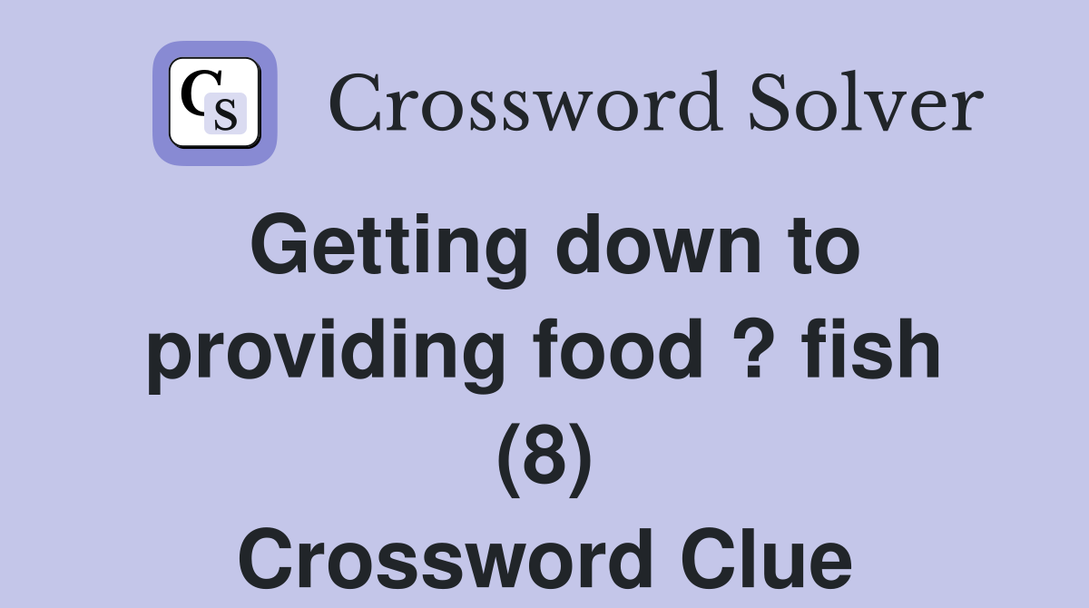 Getting down to providing food ? fish (8) Crossword Clue
