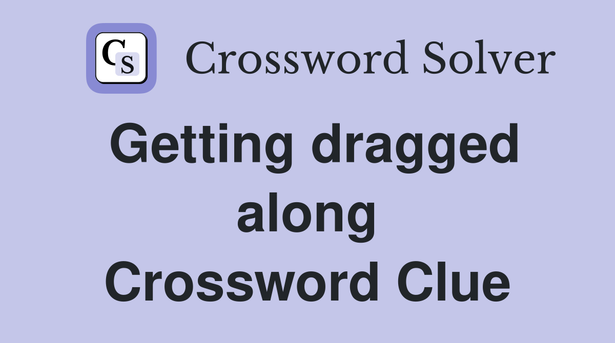 Getting dragged along Crossword Clue