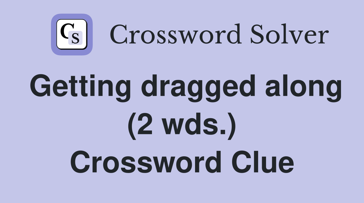 Getting dragged along (2 wds.) Crossword Clue