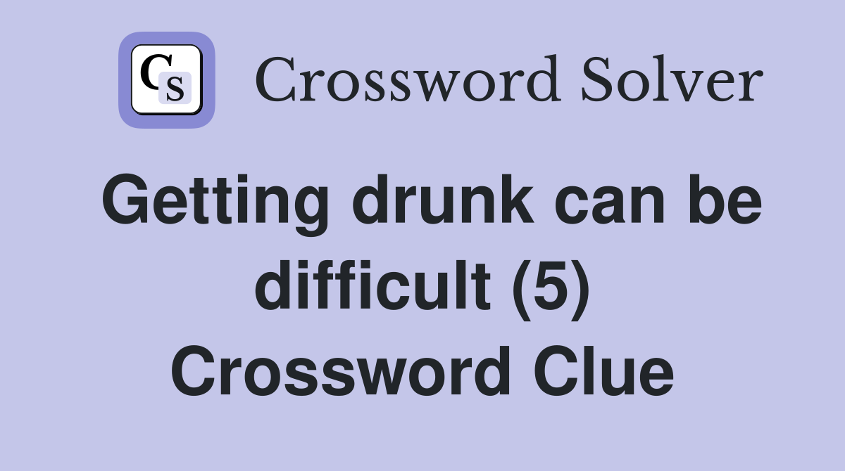 Getting drunk can be difficult (5) Crossword Clue
