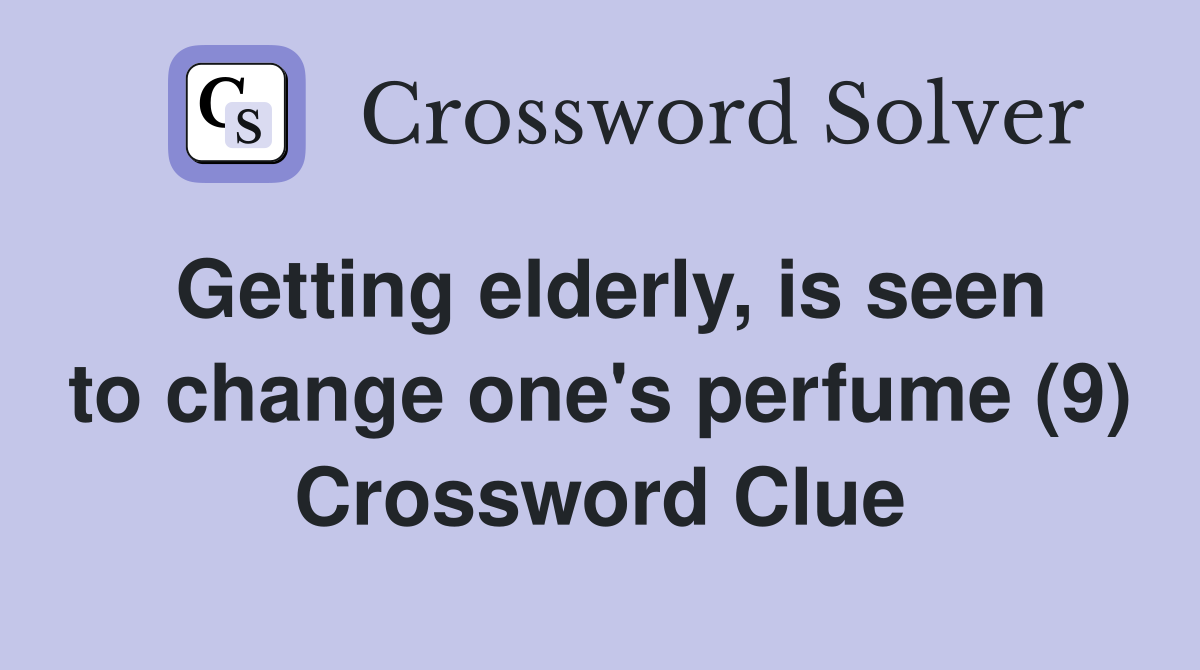 Getting elderly, is seen to change one's perfume (9) Crossword Clue