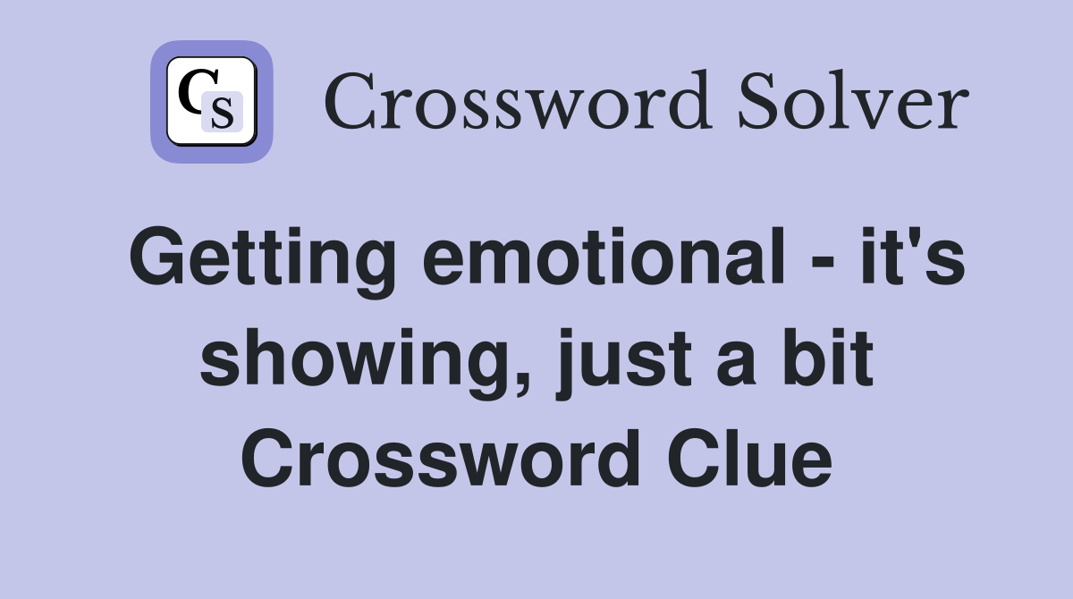 Getting emotional - it's showing, just a bit Crossword Clue