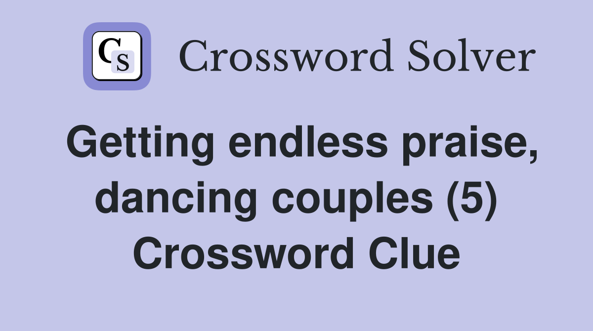 Getting endless praise, dancing couples (5) Crossword Clue