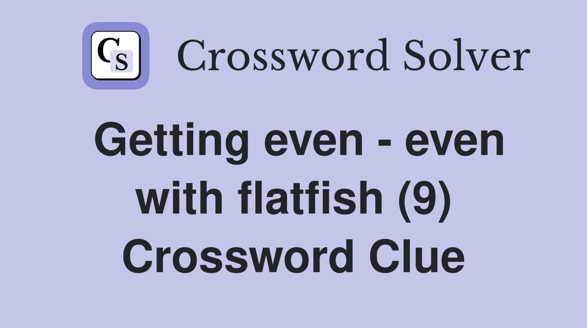 Getting even - even with flatfish (9) Crossword Clue