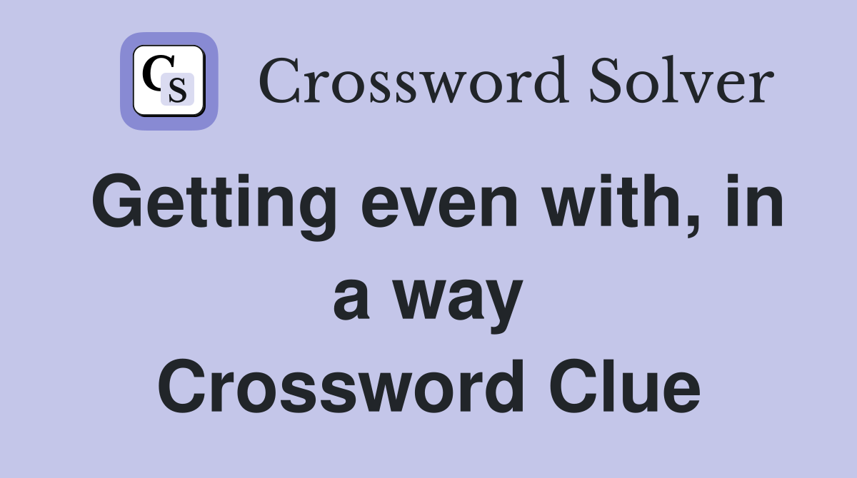 Getting even with, in a way Crossword Clue