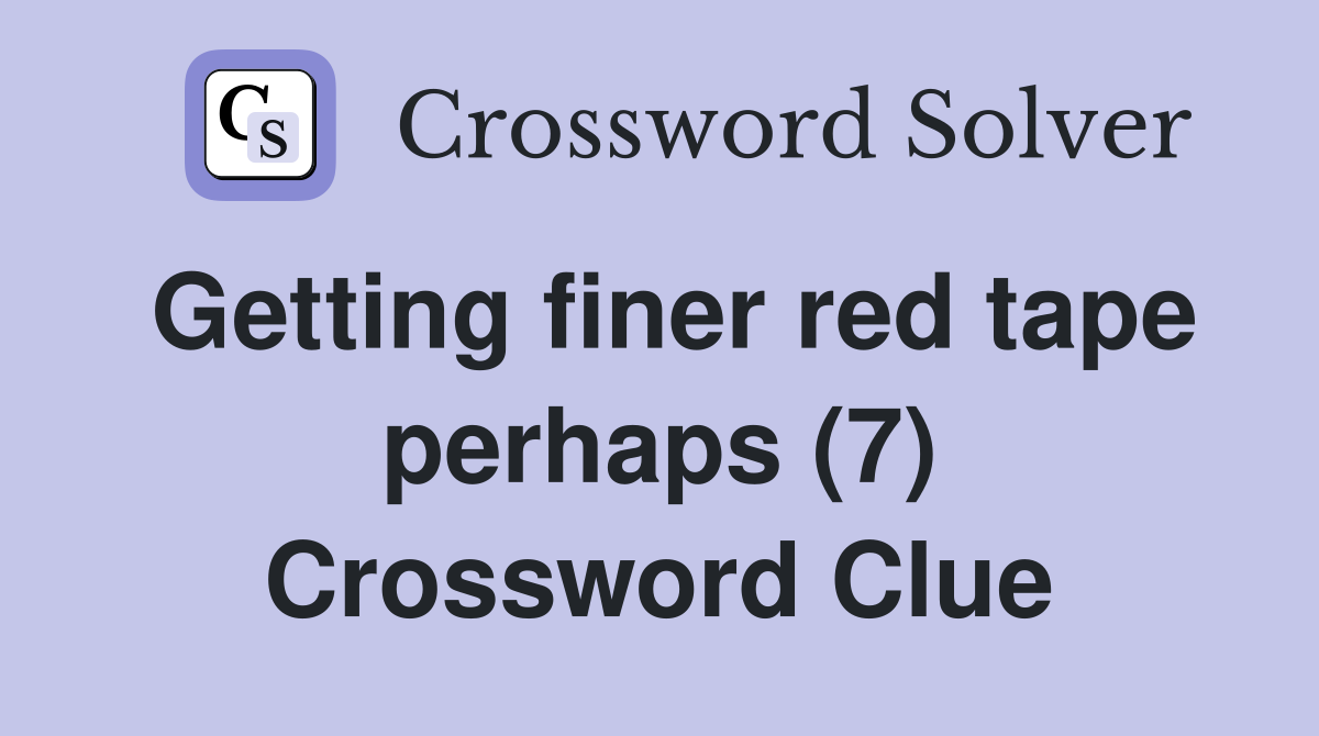 Getting finer red tape perhaps (7) Crossword Clue