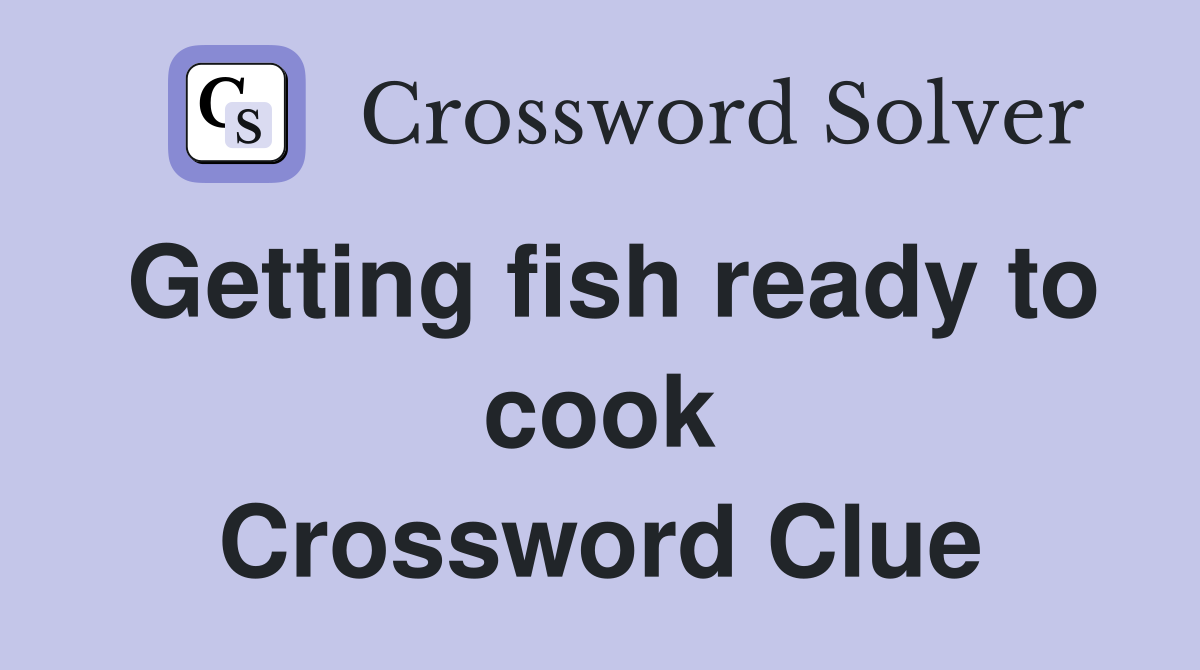Getting fish ready to cook Crossword Clue