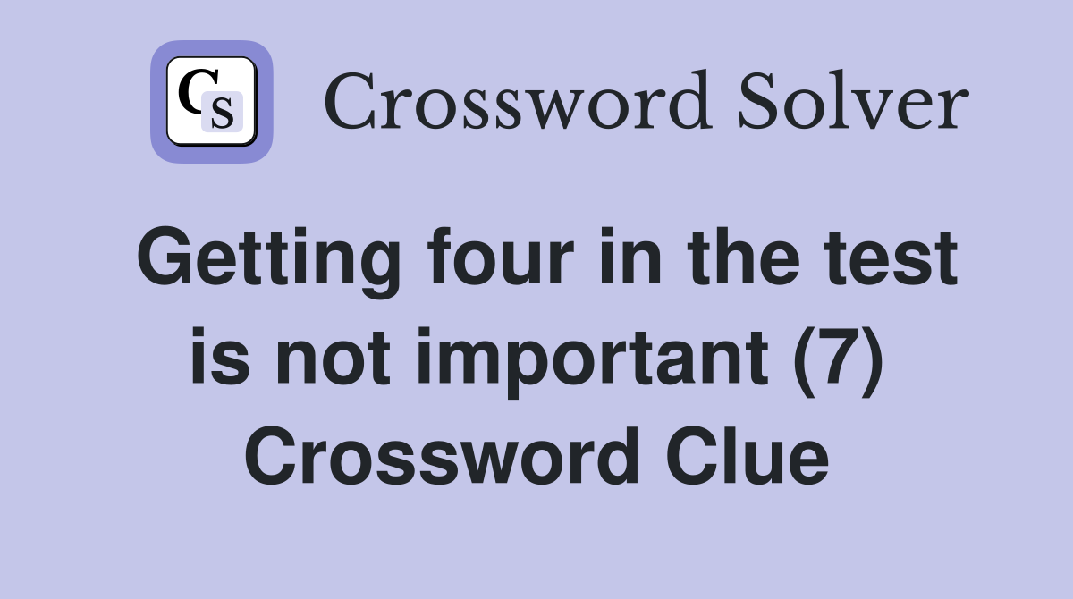Getting four in the test is not important (7) Crossword Clue