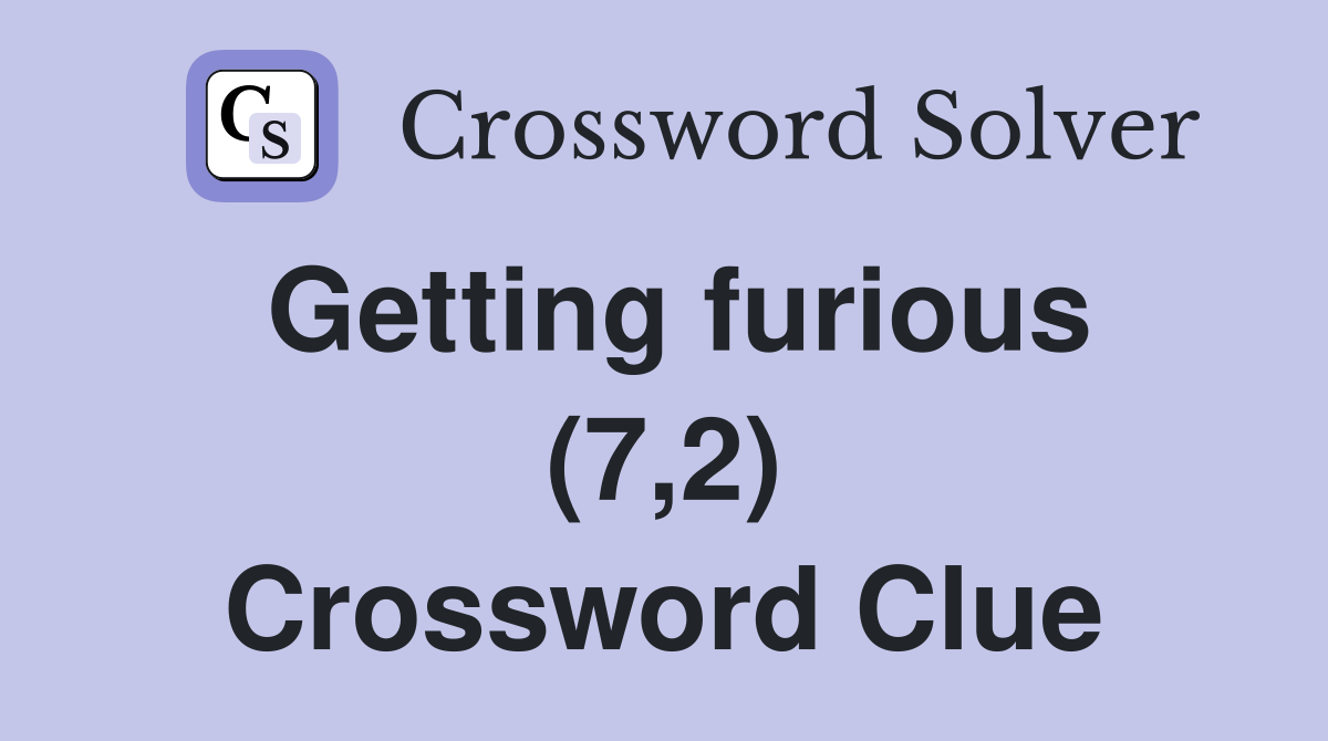 Getting furious (7,2) Crossword Clue