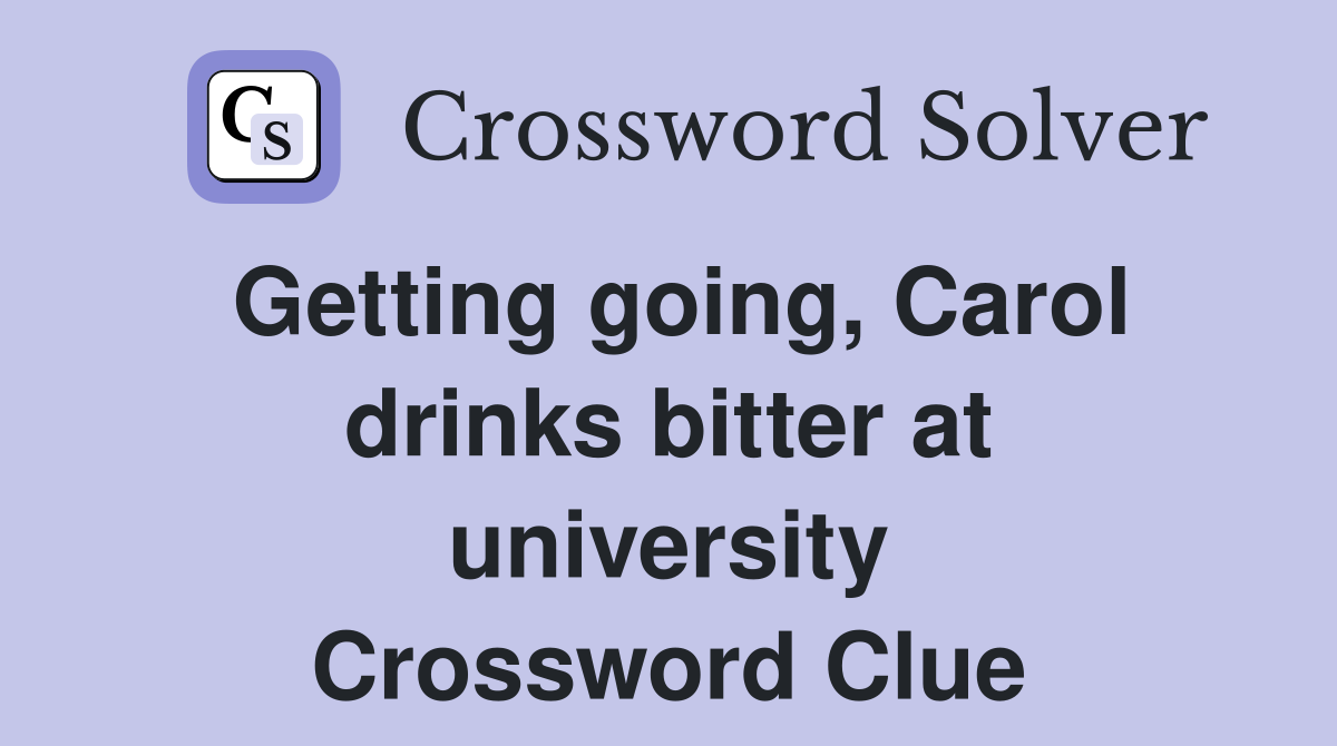 Getting going, Carol drinks bitter at university Crossword Clue