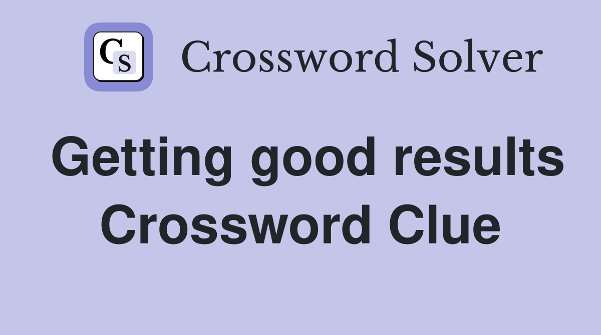 Getting good results Crossword Clue
