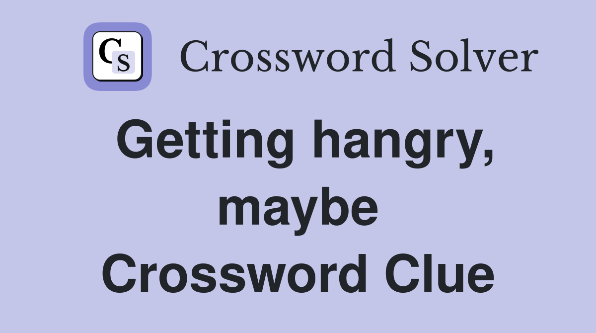 Getting hangry, maybe Crossword Clue