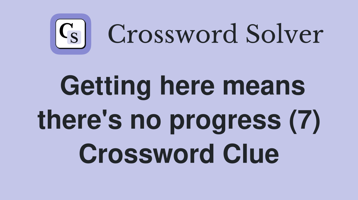 Getting here means there's no progress (7) Crossword Clue