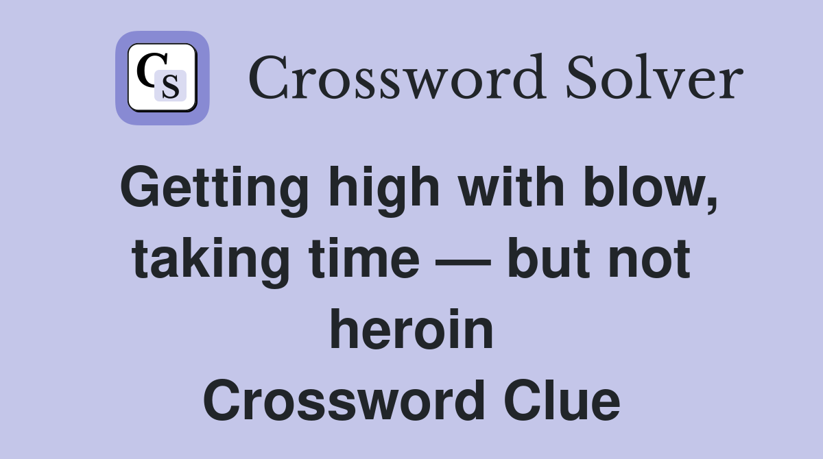 Getting high with blow, taking time — but not heroin Crossword Clue