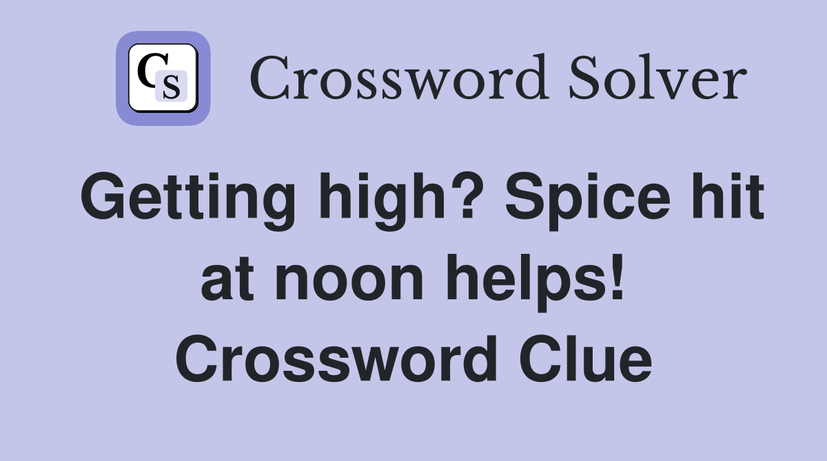 Getting high? Spice hit at noon helps! Crossword Clue