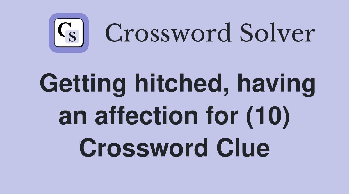 Getting hitched, having an affection for (10) Crossword Clue