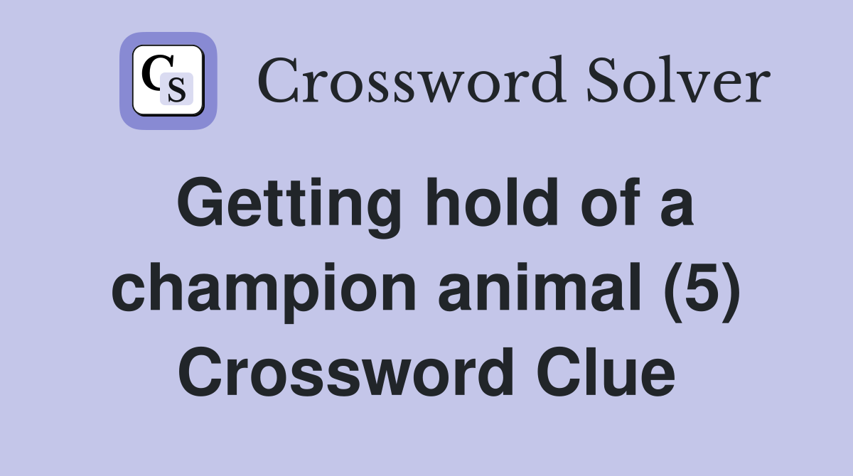 Getting hold of a champion animal (5) Crossword Clue