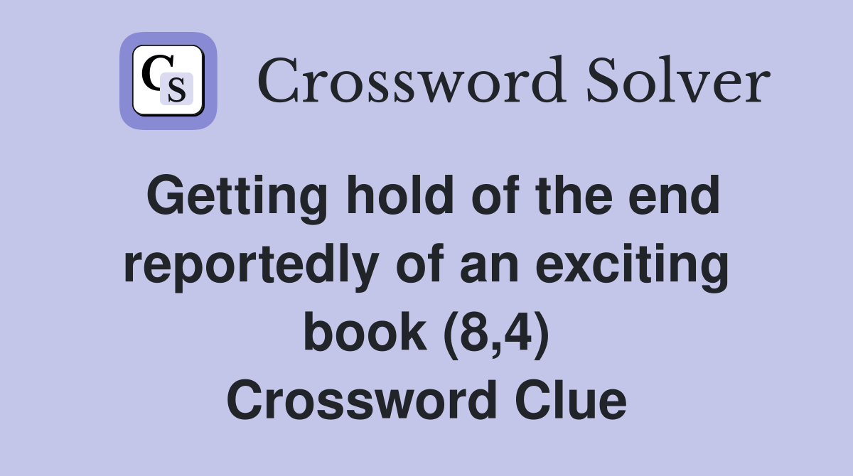 Getting hold of the end reportedly of an exciting book (8,4) Crossword Clue