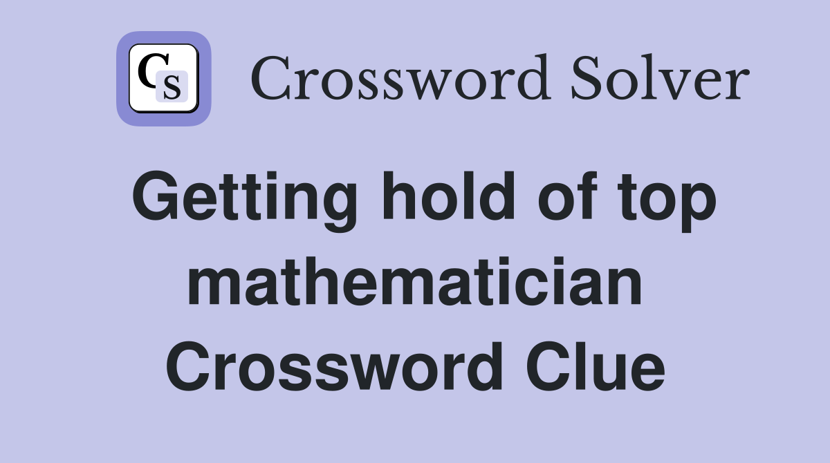 Getting hold of top mathematician Crossword Clue