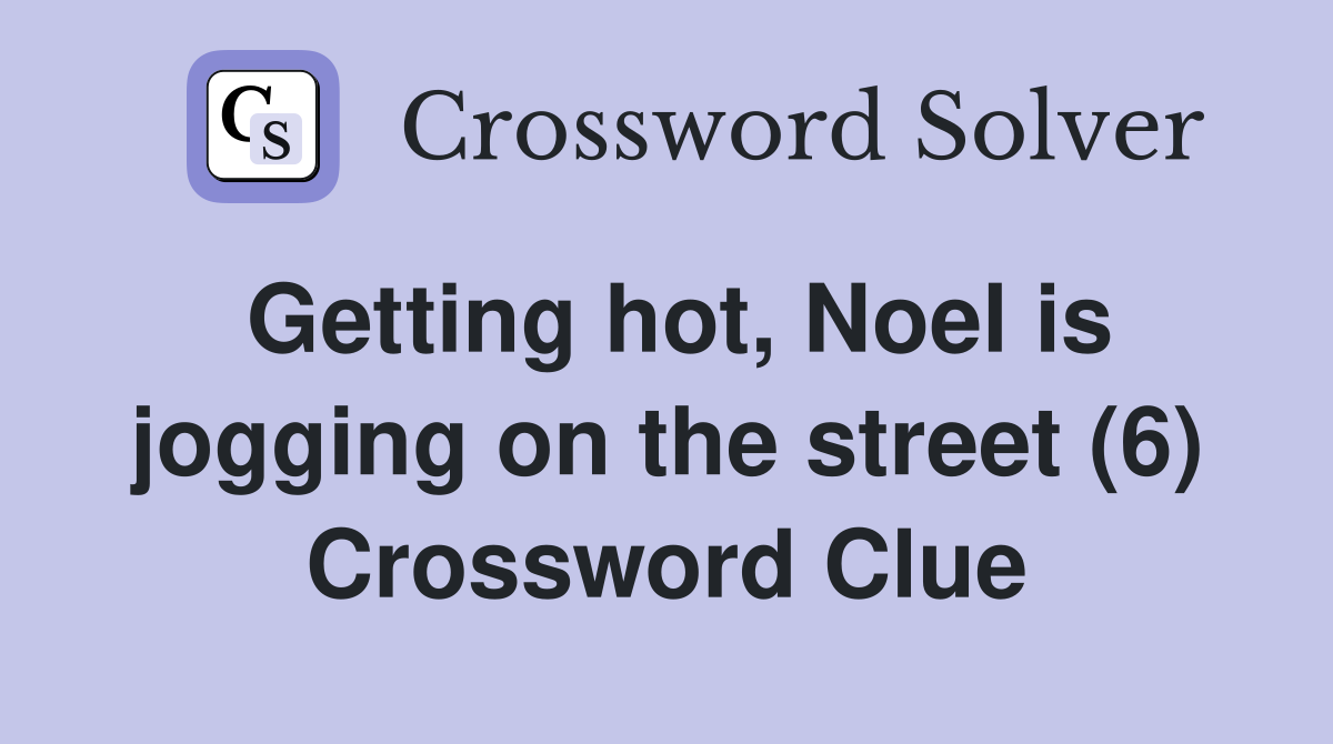Getting hot, Noel is jogging on the street (6) Crossword Clue