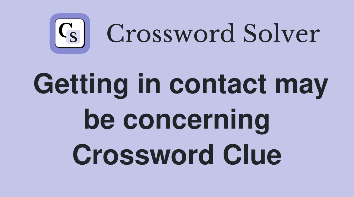 Getting in contact may be concerning Crossword Clue