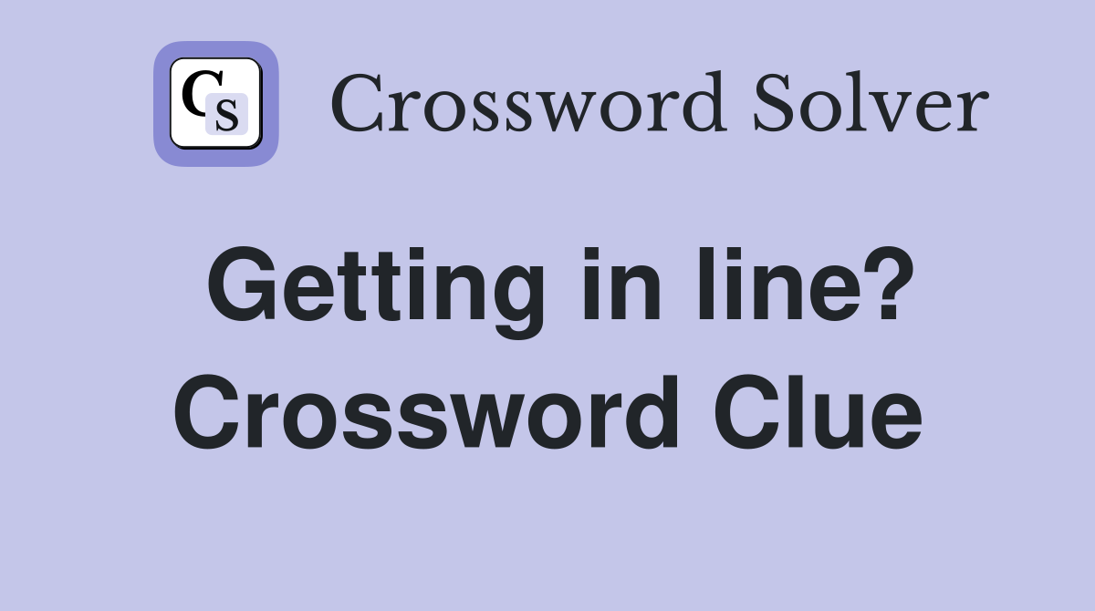 Getting in line? Crossword Clue