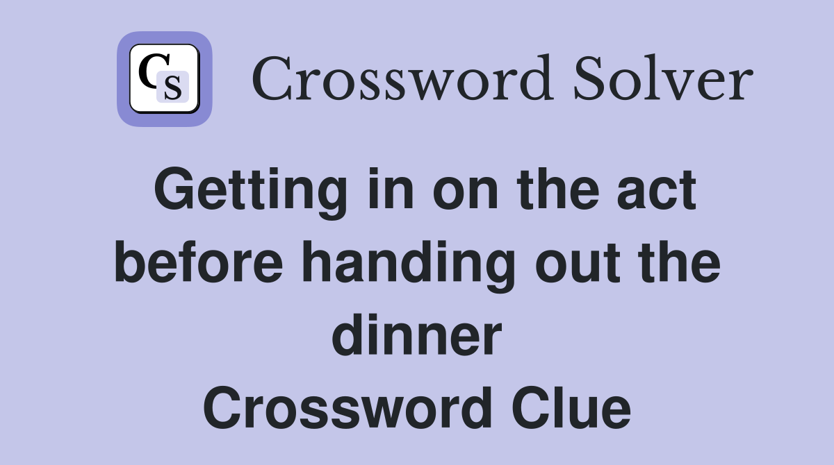Getting in on the act before handing out the dinner Crossword Clue