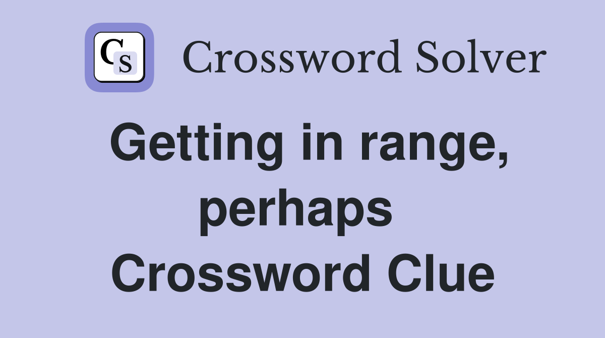 Getting in range, perhaps  Crossword Clue