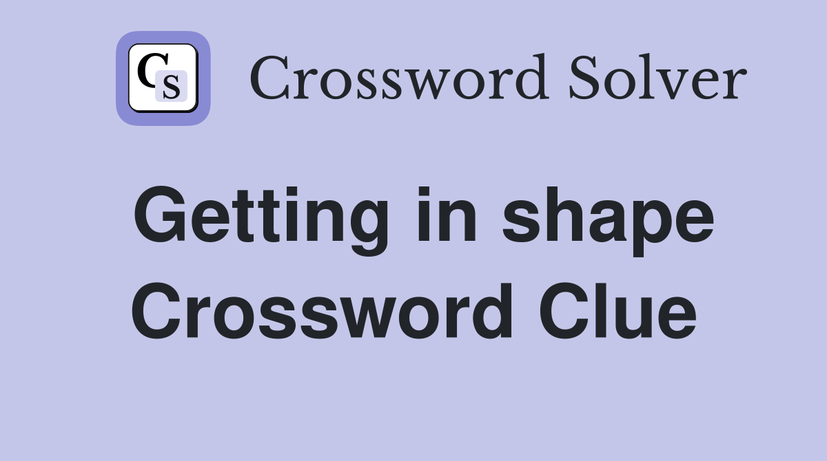 Getting in shape Crossword Clue
