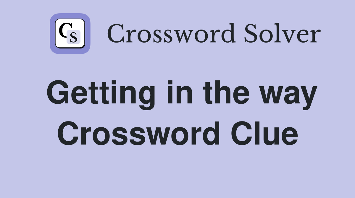 Getting in the way Crossword Clue
