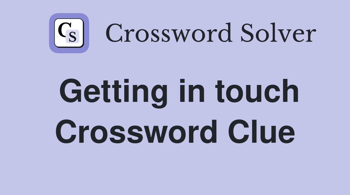 Getting in touch Crossword Clue