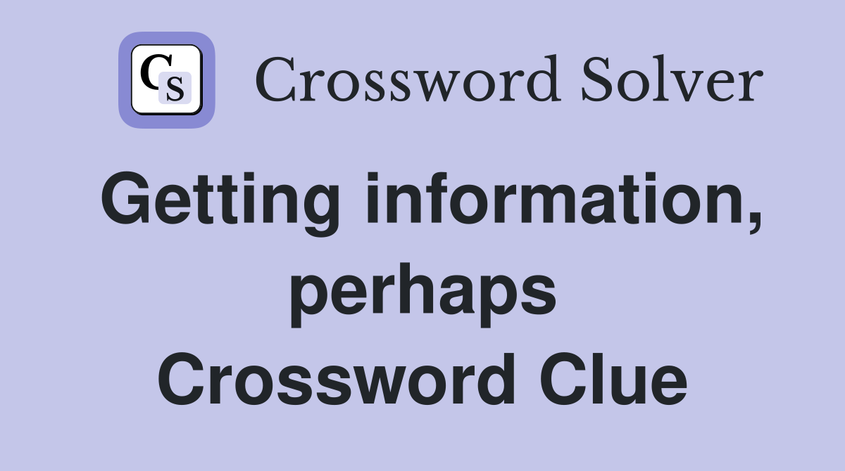 Getting information, perhaps Crossword Clue